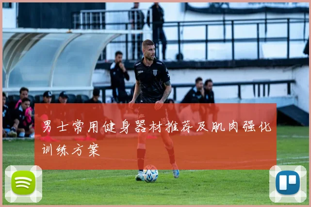 男士常用健身器材推荐及肌肉强化训练方案